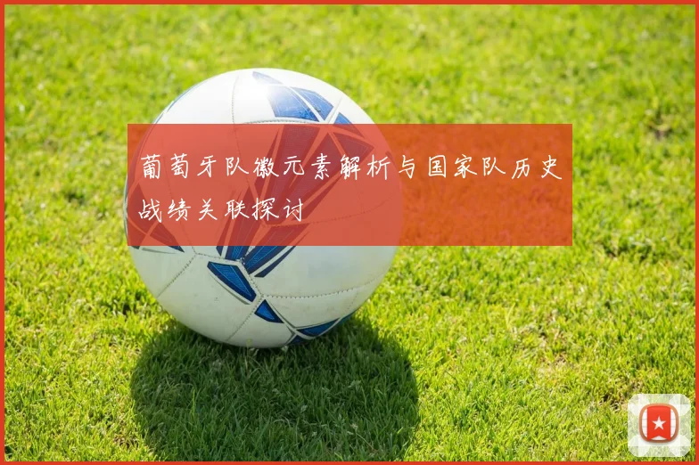 葡萄牙队徽元素解析与国家队历史战绩关联探讨