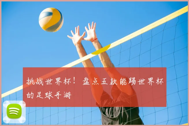 挑战世界杯！盘点五款能踢世界杯的足球手游