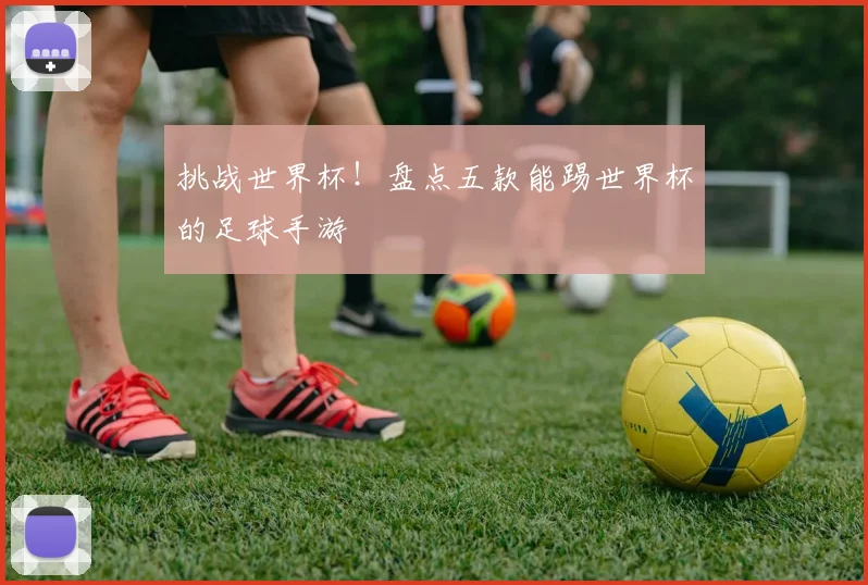 挑战世界杯！盘点五款能踢世界杯的足球手游