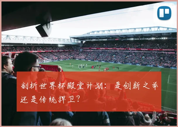 剖析世界杯殿堂计划：是创新之举还是传统捍卫？