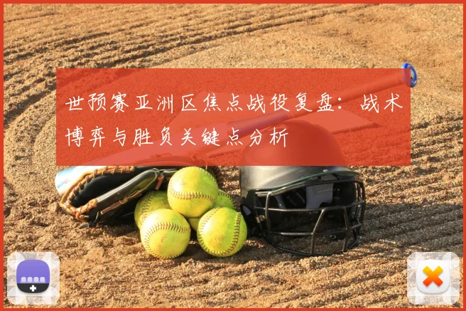 世预赛亚洲区焦点战役复盘：战术博弈与胜负关键点分析